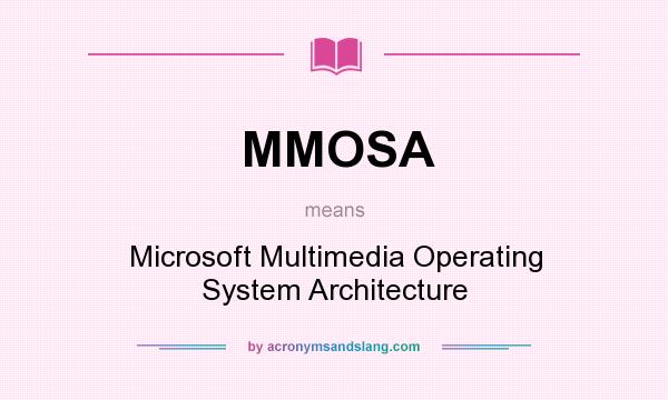 What does MMOSA mean? It stands for Microsoft Multimedia Operating System Architecture