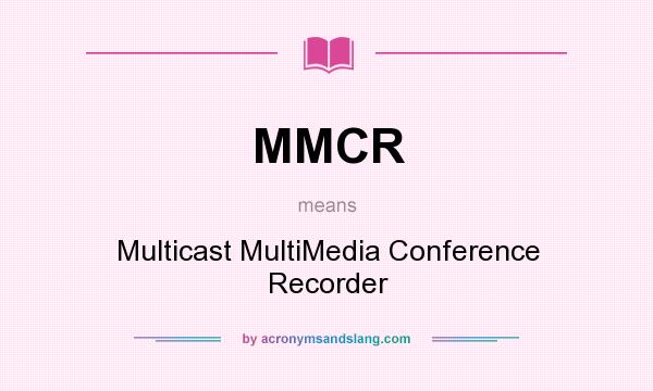 What does MMCR mean? It stands for Multicast MultiMedia Conference Recorder