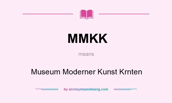 What does MMKK mean? It stands for Museum Moderner Kunst Krnten