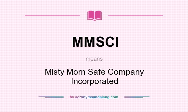 What does MMSCI mean? It stands for Misty Morn Safe Company Incorporated