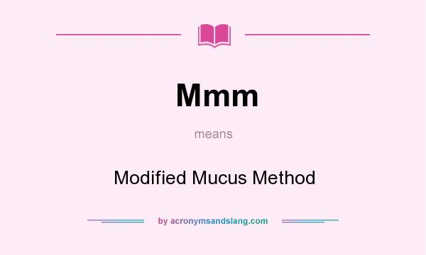What does Mmm mean? It stands for Modified Mucus Method