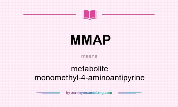 What does MMAP mean? It stands for metabolite monomethyl-4-aminoantipyrine
