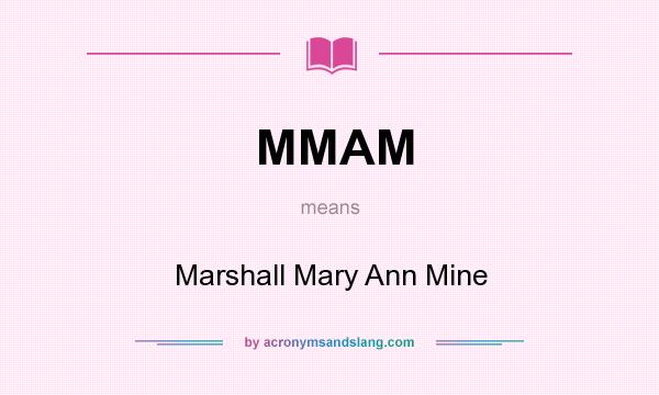 What does MMAM mean? It stands for Marshall Mary Ann Mine