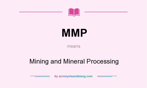 What does MMP mean? It stands for Mining and Mineral Processing