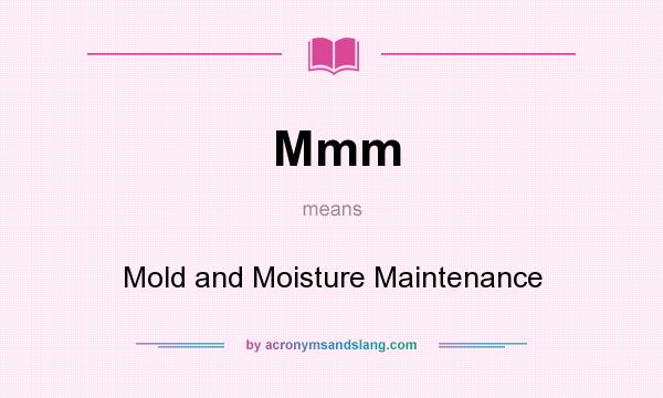 What does Mmm mean? It stands for Mold and Moisture Maintenance