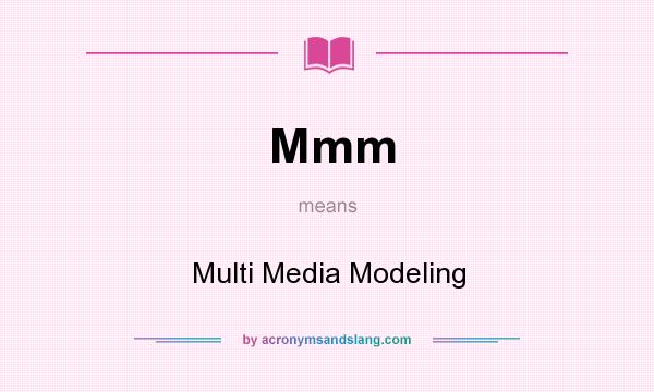 What does Mmm mean? It stands for Multi Media Modeling