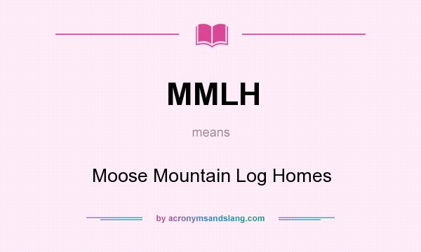 What does MMLH mean? It stands for Moose Mountain Log Homes