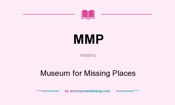 What does MMP mean? It stands for Museum for Missing Places