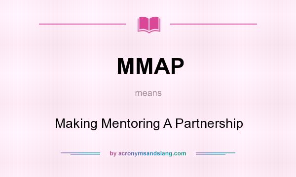 What does MMAP mean? It stands for Making Mentoring A Partnership