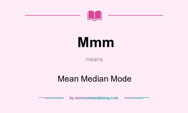 What does Mmm mean? It stands for Mean Median Mode