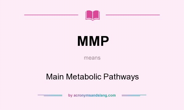 What does MMP mean? It stands for Main Metabolic Pathways