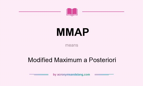 What does MMAP mean? It stands for Modified Maximum a Posteriori