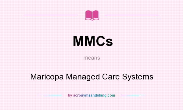 What does MMCs mean? It stands for Maricopa Managed Care Systems