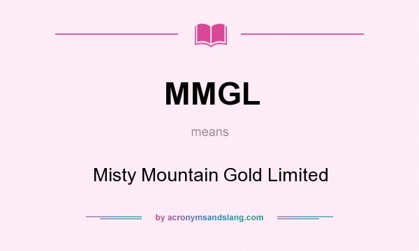 What does MMGL mean? It stands for Misty Mountain Gold Limited