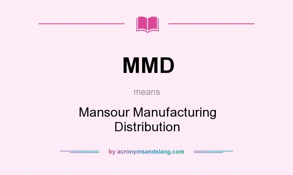 What does MMD mean? It stands for Mansour Manufacturing Distribution