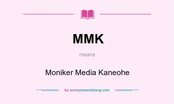 What does MMK mean? It stands for Moniker Media Kaneohe