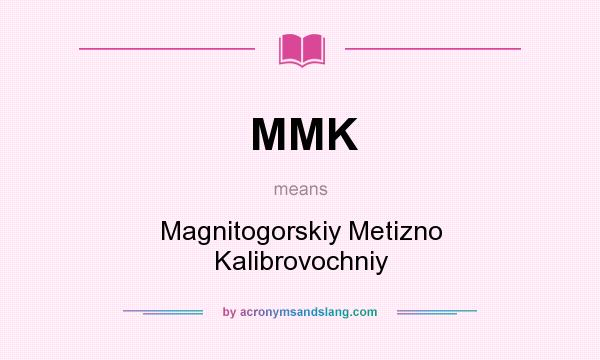 What does MMK mean? It stands for Magnitogorskiy Metizno Kalibrovochniy