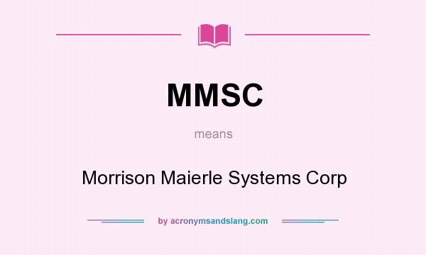 What does MMSC mean? It stands for Morrison Maierle Systems Corp