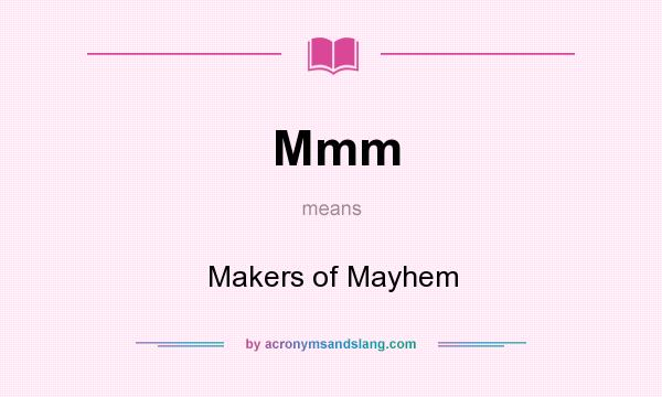 What does Mmm mean? It stands for Makers of Mayhem