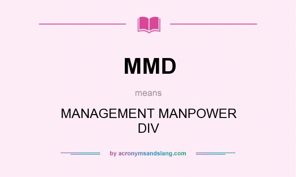 What does MMD mean? It stands for MANAGEMENT MANPOWER DIV