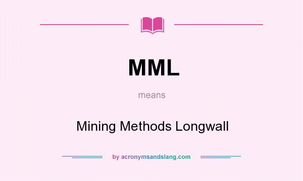 What does MML mean? It stands for Mining Methods Longwall