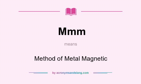 What does Mmm mean? It stands for Method of Metal Magnetic