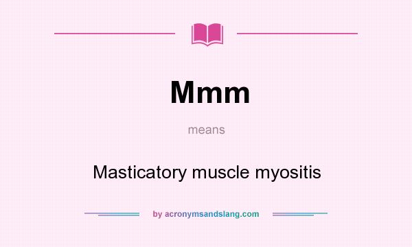 What does Mmm mean? It stands for Masticatory muscle myositis