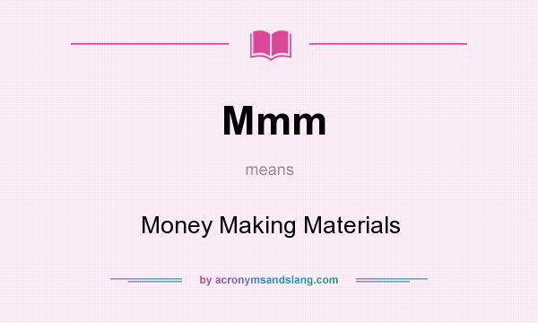 What does Mmm mean? It stands for Money Making Materials
