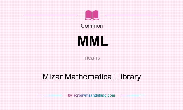 What does MML mean? It stands for Mizar Mathematical Library