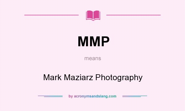 What does MMP mean? It stands for Mark Maziarz Photography