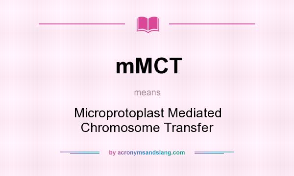 What does mMCT mean? It stands for Microprotoplast Mediated Chromosome Transfer