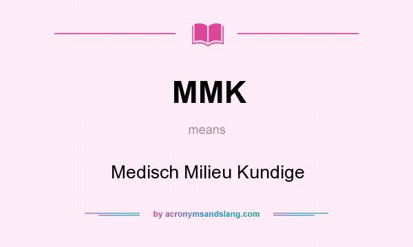 What does MMK mean? It stands for Medisch Milieu Kundige