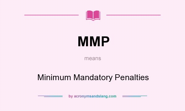 What does MMP mean? It stands for Minimum Mandatory Penalties