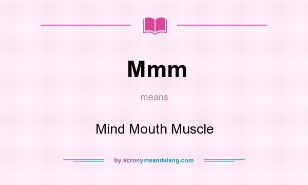 What does Mmm mean? It stands for Mind Mouth Muscle