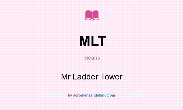 What does MLT mean? It stands for Mr Ladder Tower