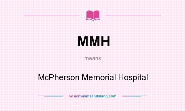 What does MMH mean? It stands for McPherson Memorial Hospital