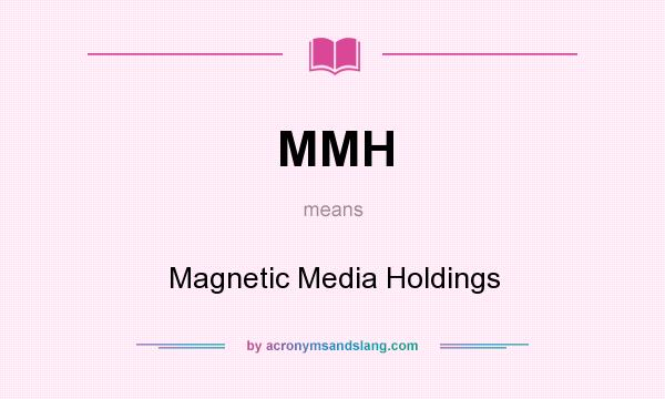 What does MMH mean? It stands for Magnetic Media Holdings