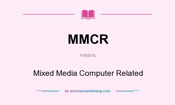 What does MMCR mean? It stands for Mixed Media Computer Related