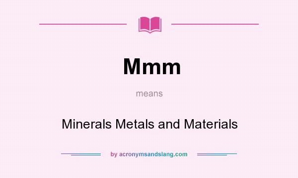 What does Mmm mean? It stands for Minerals Metals and Materials