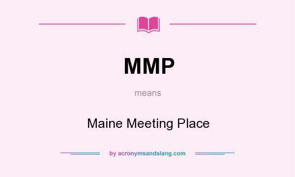 What does MMP mean? It stands for Maine Meeting Place