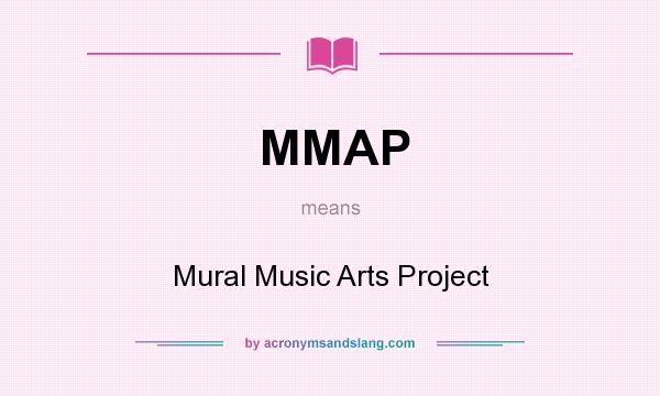 What does MMAP mean? It stands for Mural Music Arts Project