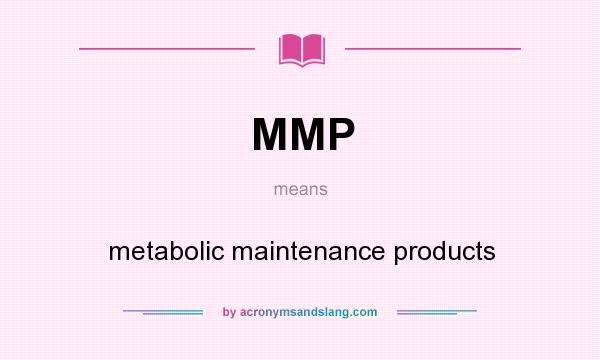 What does MMP mean? It stands for metabolic maintenance products