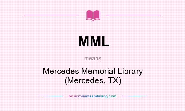 What does MML mean? It stands for Mercedes Memorial Library (Mercedes, TX)