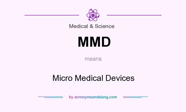 What does MMD mean? It stands for Micro Medical Devices