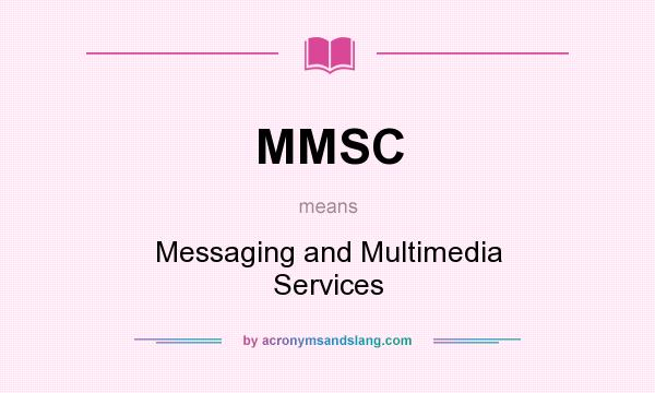 What does MMSC mean? It stands for Messaging and Multimedia Services