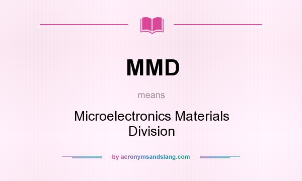 What does MMD mean? It stands for Microelectronics Materials Division