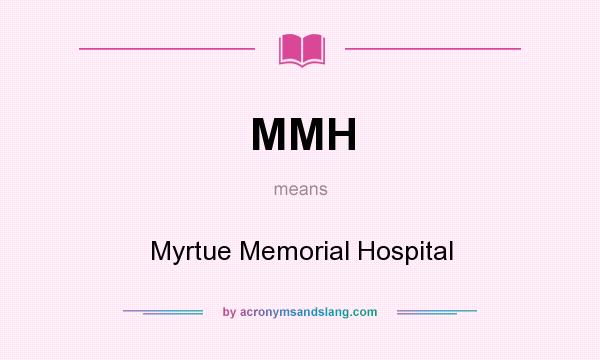 What does MMH mean? It stands for Myrtue Memorial Hospital
