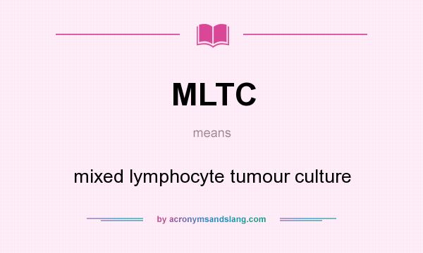 What does MLTC mean? It stands for mixed lymphocyte tumour culture