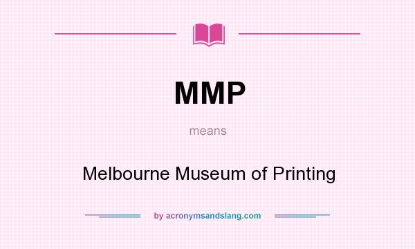 What does MMP mean? It stands for Melbourne Museum of Printing