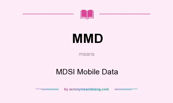 What does MMD mean? It stands for MDSI Mobile Data